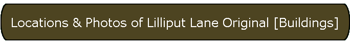 Locations & Photos of Lilliput Lane Original [Buildings]