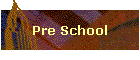 Pre School