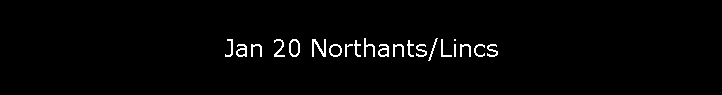 Jan 20 Northants/Lincs