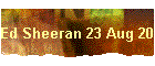Ed Sheeran 23 Aug 2019